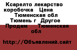 Ксарелто лекарство, 1 коробочка › Цена ­ 2 300 - Тюменская обл., Тюмень г. Другое » Продам   . Тюменская обл.